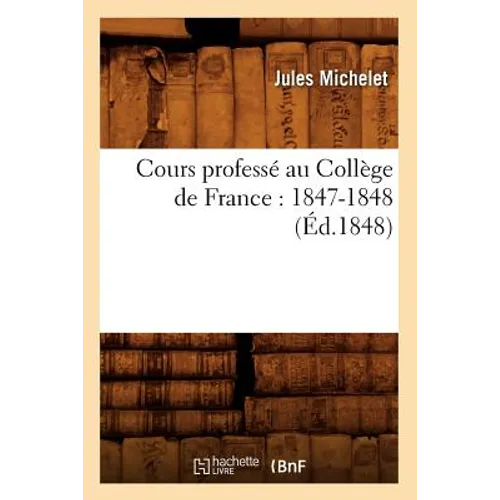 Cours Professé Au Collège de France: 1847-1848 (Éd.1848)