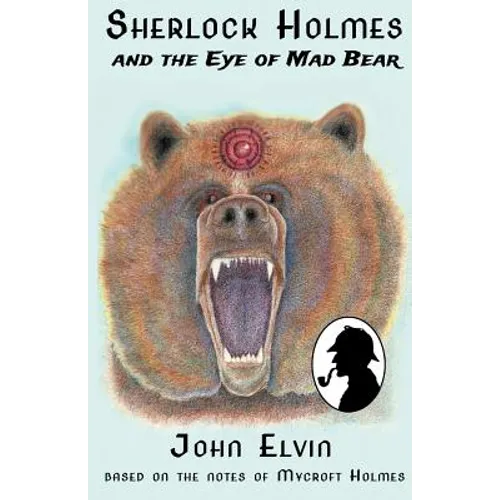 Sherlock Holmes and the Eye of Mad Bear: Based on the notes of Mycroft Holmes