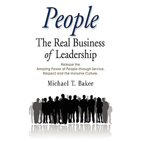 People: The Real Business of Leadership - Release the Amazing Power of People Through Service, Respect and the Inclusive Cultu