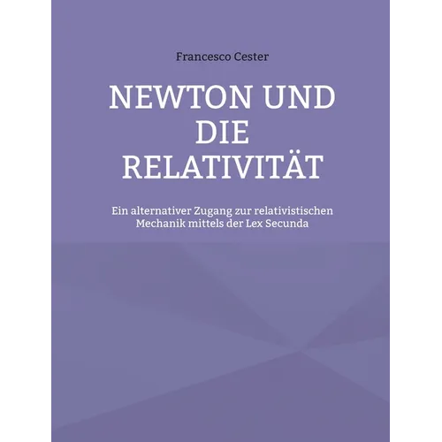 Newton und die Relativität: Ein alternativer Zugang zur relativistischen Mechanik mittels der Lex Secunda