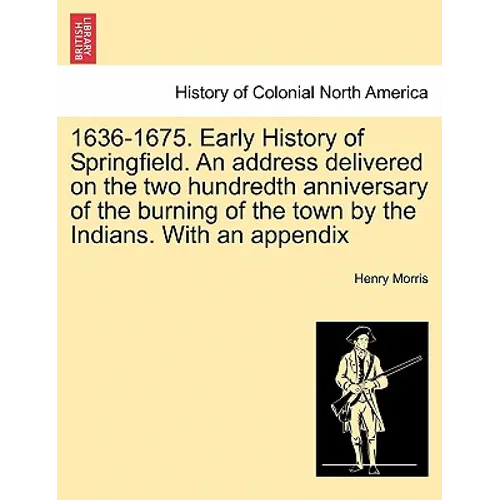 1636-1675. Early History of Springfield. an Address Delivered on the Two Hundredth Anniversary of the Burning of the Town by the Indians. with an Appe