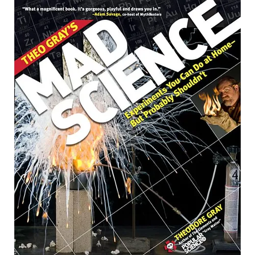 Theo Gray's Mad Science: Experiments You Can Do at Home, But Probably Shouldn't