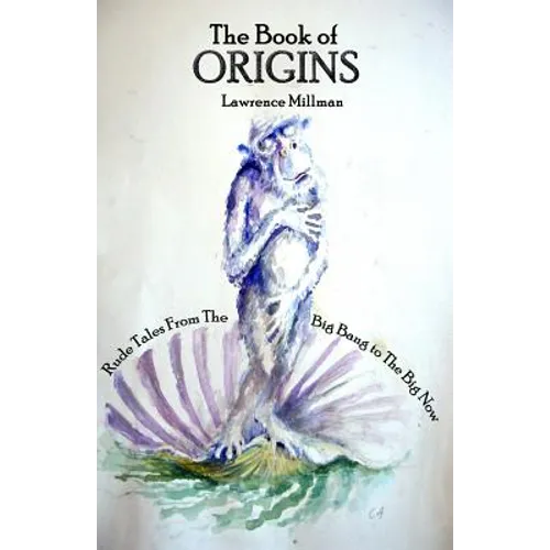 The Book of Origins: Rude Tales from the Big Bang to the Big Now