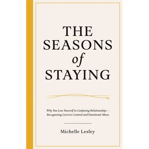 The Seasons of Staying: Why You Lose Yourself In Confusing Relationships - Recognizing Coercive Control and Emotional Abuse