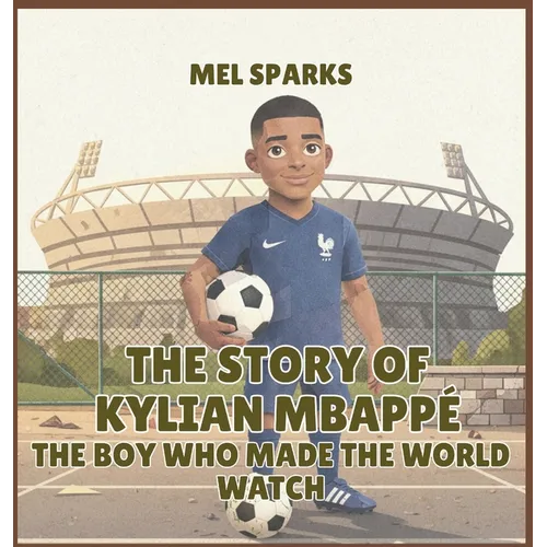 The Story of Kylian Mbappé: The Boy Who Made the World Watch
