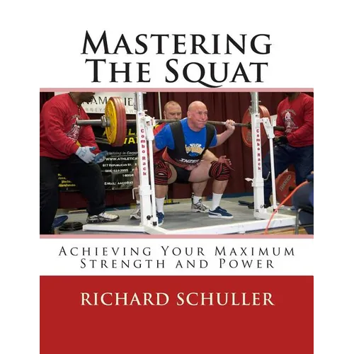 Mastering The Squat: : Achieving Your Maximum Strength and Power
