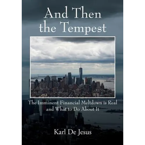 And Then the Tempest: The Imminent Financial Meltdown is Real and What to Do About It