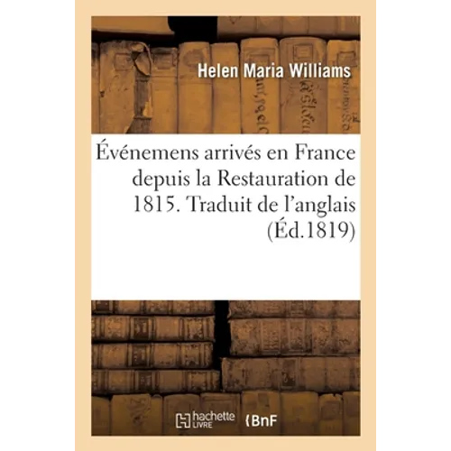 Événemens Arrivés En France Depuis La Restauration de 1815. Traduit de l'Anglais
