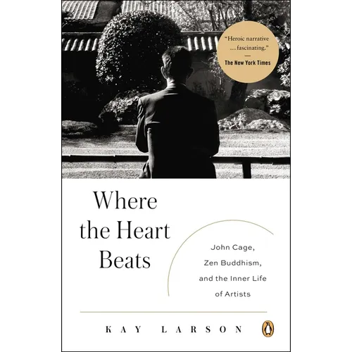 Where the Heart Beats: John Cage, Zen Buddhism, and the Inner Life of Artists