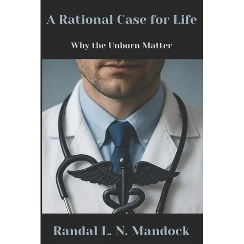 A Rational Case for Life: Why the Unborn Matter
