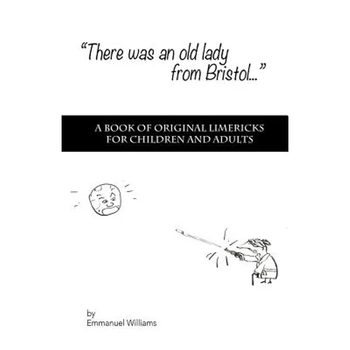 There Was An Old Lady from Bristol: A book of original limericks for children and adults