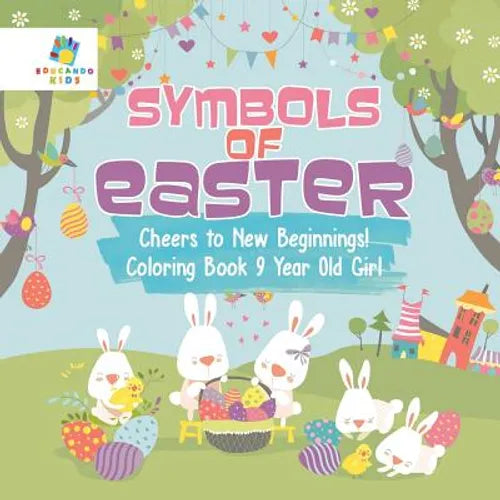 Symbols of Easter Cheers to New Beginnings! Coloring Book 9 Year Old Girl