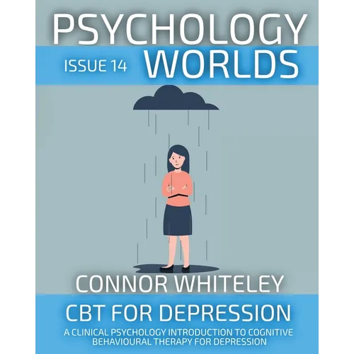 Psychology Worlds Issue 14: CBT For Depression A Clinical Psychology Introduction To Cognitive Behavioural Therapy For Depression