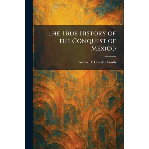 The True History of the Conquest of Mexico