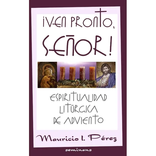 ¡Ven Pronto, Señor!: Espiritualidad Litúrgica de Adviento