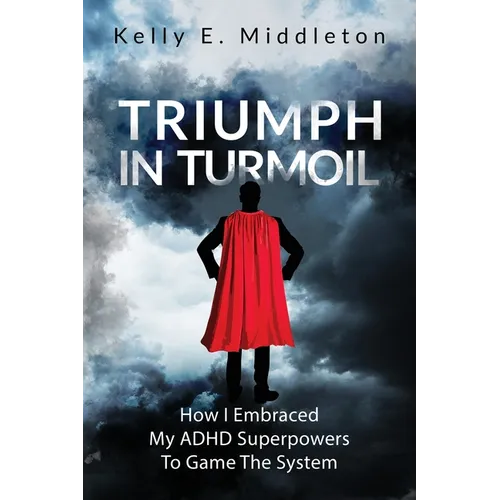 Triumph in Turmoil: How I Embraced My ADHD Superpowers to Game the System