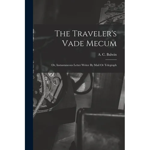 The Traveler's Vade Mecum: Or, Instantaneous Letter Writer By Mail Or Telegraph