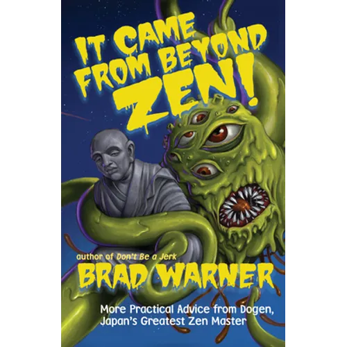 It Came from Beyond Zen!: More Practical Advice from Dogen, Japan's Greatest Zen Master