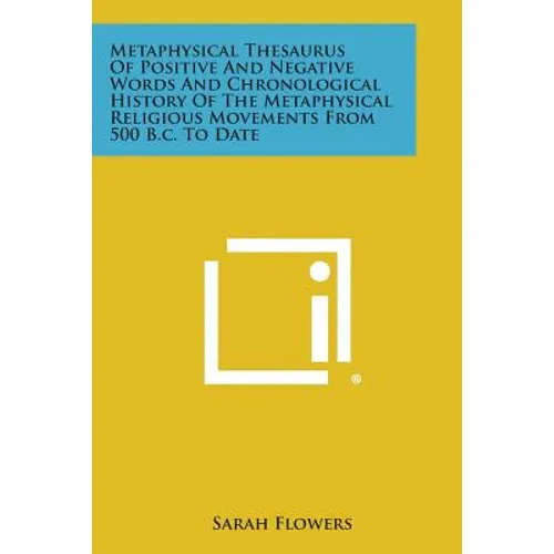 Metaphysical Thesaurus of Positive and Negative Words and Chronological History of the Metaphysical Religious Movements from 500 B.C. to Date