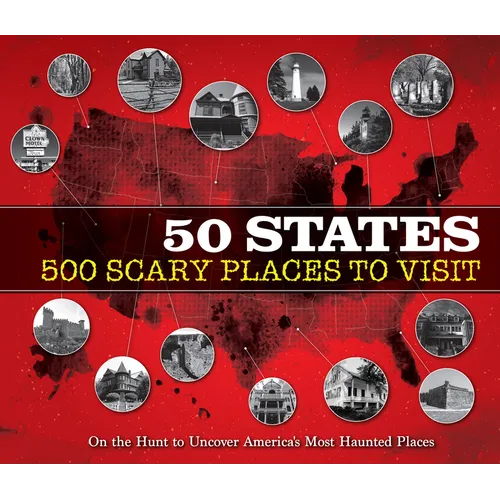 50 States 500 Scary Places to Visit: On the Hunt to Uncover America's Most Haunted Places