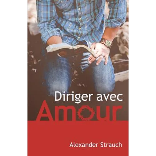 Diriger Avec Amour (a Christian Leaders Guide to Leading with Love)