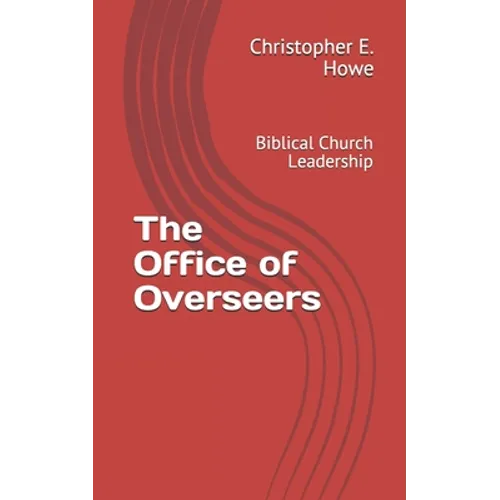 The Office of Overseers: Biblical Church Leadership