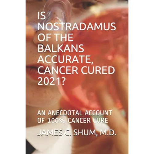 Is Nostradamus of the Balkans Accurate, Cancer Cured 2021?: An Anecdotal Account of 100% Cancer Cure