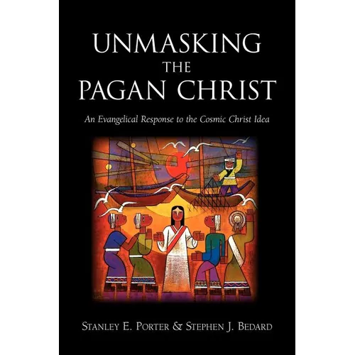 Unmasking the Pagan Christ: An Evangelical Response to the Cosmic Christ Idea