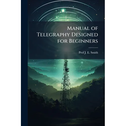 Manual of Telegraphy Designed for Beginners