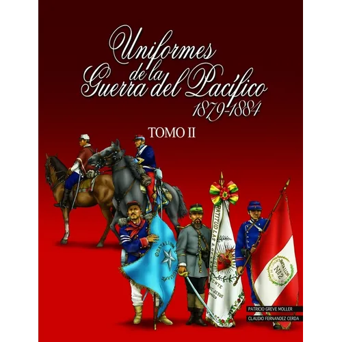 Uniformes de la Guerra del Pacífico 1879-1884 (tomo 2)
