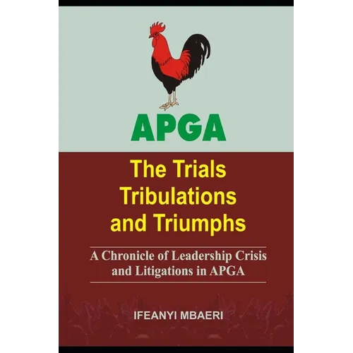 Apga (the Trials Tribulations and Triumphs): A Chronicle of Leadership Crisis and Litigations in APGA