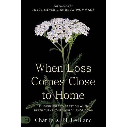 When Loss Comes Close to Home: Finding Hope to Carry On When Death Turns Your World Upside Down