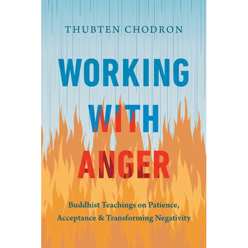 Working with Anger: Buddhist Teachings on Patience, Acceptance, and Transforming Negativity