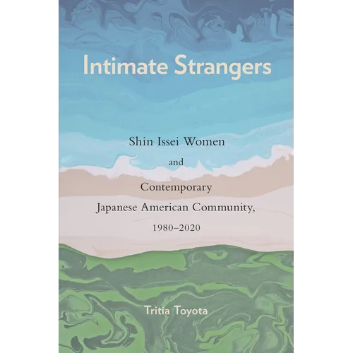 Intimate Strangers: Shin Issei Women and Contemporary Japanese American Community, 1980-2020