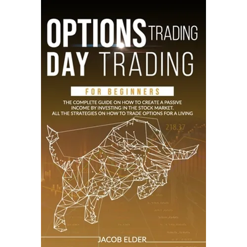 options trading day trading for beginners: The complete guide on how to create a passive income by investing in the stock market.All the strategies on