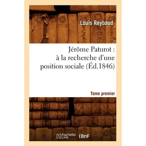 Jérôme Paturot: À La Recherche d'Une Position Sociale. Tome Premier (Éd.1846)