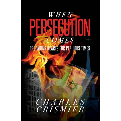 When Persecution Comes: Preparing Hearts for Perilous Times