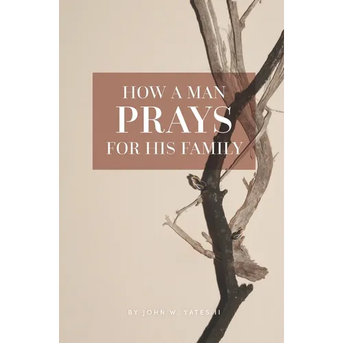 How A Man Prays For His Family