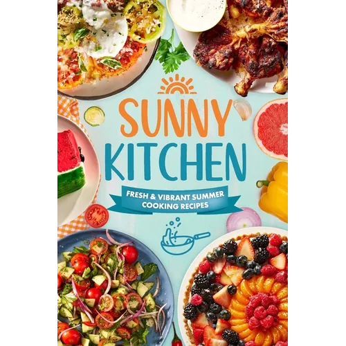 Sunny Kitchen: Fresh and Vibrant Summer Cooking Recipes