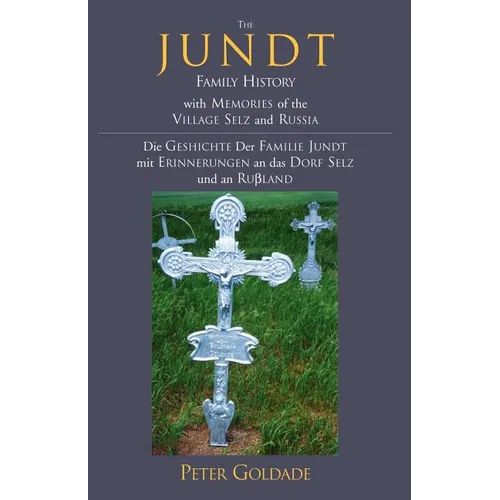 The Jundt Family History: With Memories of the Village Selz and Russia