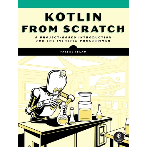 Kotlin from Scratch: A Project-Based Introduction for the Intrepid Programmer
