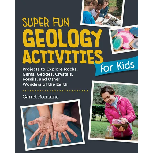 Super Fun Geology Activities for Kids: Projects to Explore Rocks, Gems, Geodes, Crystals, Fossils, and Other Wonders of the Earth's Surface