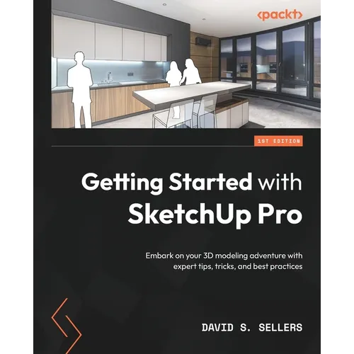 Getting Started with SketchUp Pro: Embark on your 3D modeling adventure with expert tips, tricks, and best practices