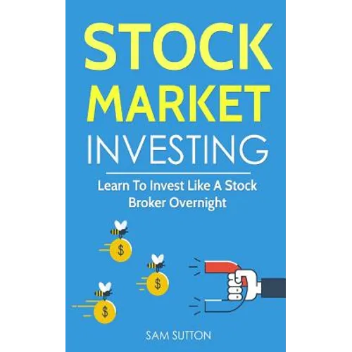 Stock Market Investing: Learn To Invest Like A Stock Broker Overnight