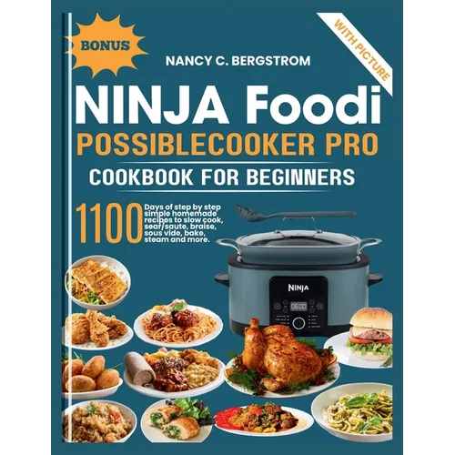 Ninja Foodi PossibleCooker Pro Cookbook For Beginners: 1100 days of step by step simple homemade recipes to slow cook, sear/saute, braise, sous vide,