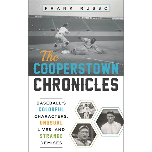 Cooperstown Chronicles: Baseball's Colorful Characters, Unusual Lives, and Strange Demises