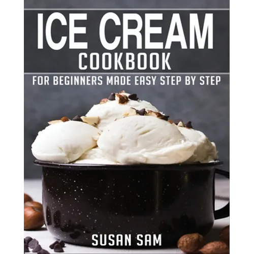 Ice Cream Cookbook: Book 2, for Beginners Made Easy Step by Step