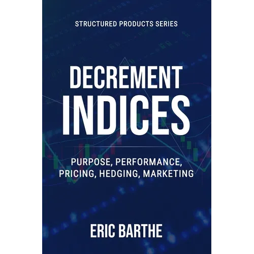 Decrement Indices: Purpose, Performance, Pricing, Hedging, Marketing