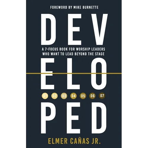 Developed: A 7-Focus Book for Worship Leaders Who Want to Lead Beyond the Stage