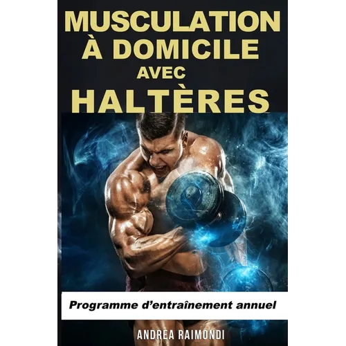 Musculation à Domicile avec Haltères: Programme d'entraînement annuel